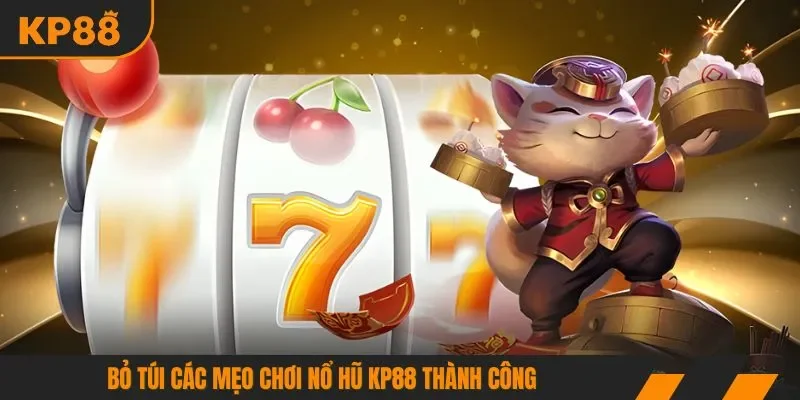 Bỏ túi các mẹo chơi nổ hũ KP88 thành công